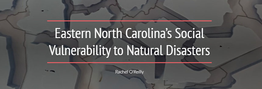 Eastern North Carolina’s Social Vulnerability to Natural Disasters by Rachel O'Reilly