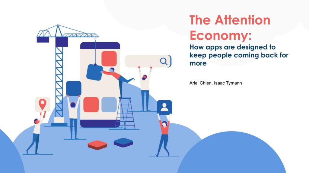 Title slide for The Attention Economy: How Apps are Designed to Keep People Coming Back for More by Arial Chien and Isaac Tymann