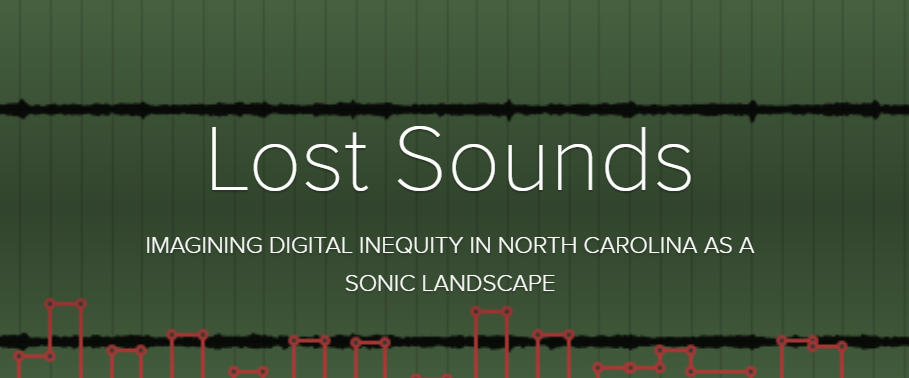 Lost Sounds IMAGINING DIGITAL INEQUITY IN NORTH CAROLINA AS A SONIC LANDSCAPE by Benjamin Newgard