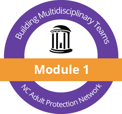 UNC's logo, the Old Well, is in the center of a purple circle with the text, "Building Multidisciplinary Teams" and "NC Adult Protection Network." A gold banner crosses the circle with the text, "Module 1."